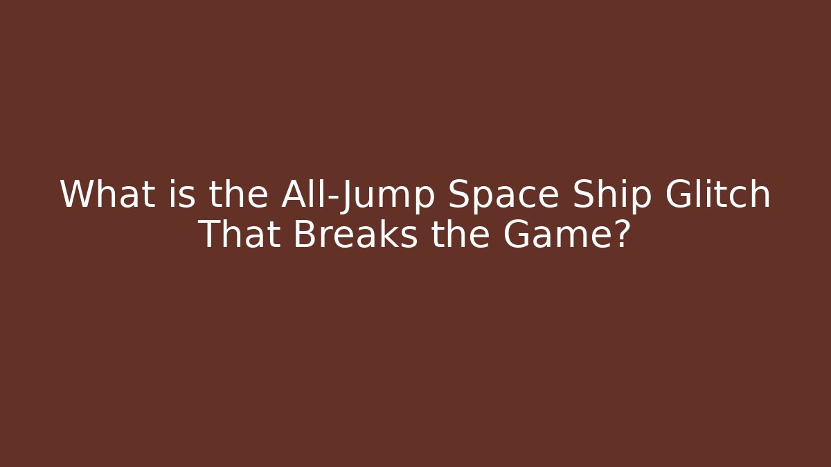 What is the All-Jump Space Ship Glitch That Breaks the Game?