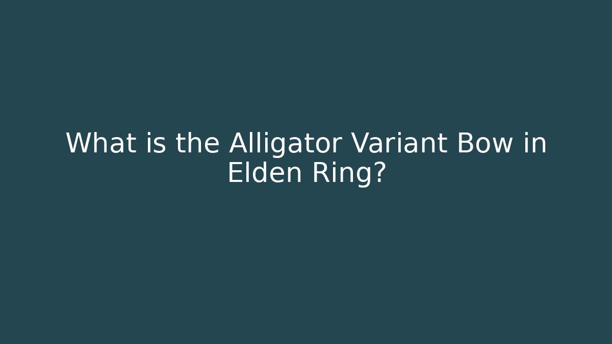 What is the Alligator Variant Bow in Elden Ring?