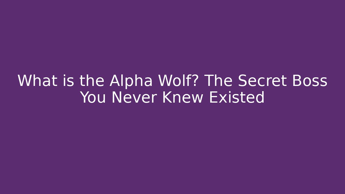 What is the Alpha Wolf? The Secret Boss You Never Knew Existed