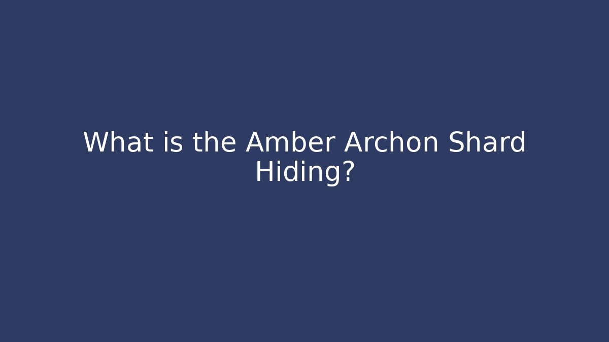 What is the Amber Archon Shard Hiding?