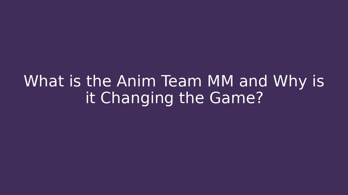 What is the Anim Team MM and Why is it Changing the Game?