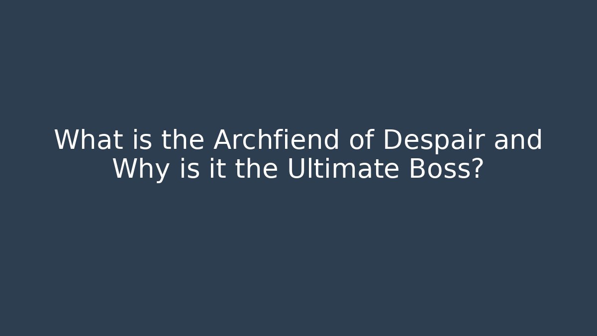 What is the Archfiend of Despair and Why is it the Ultimate Boss?