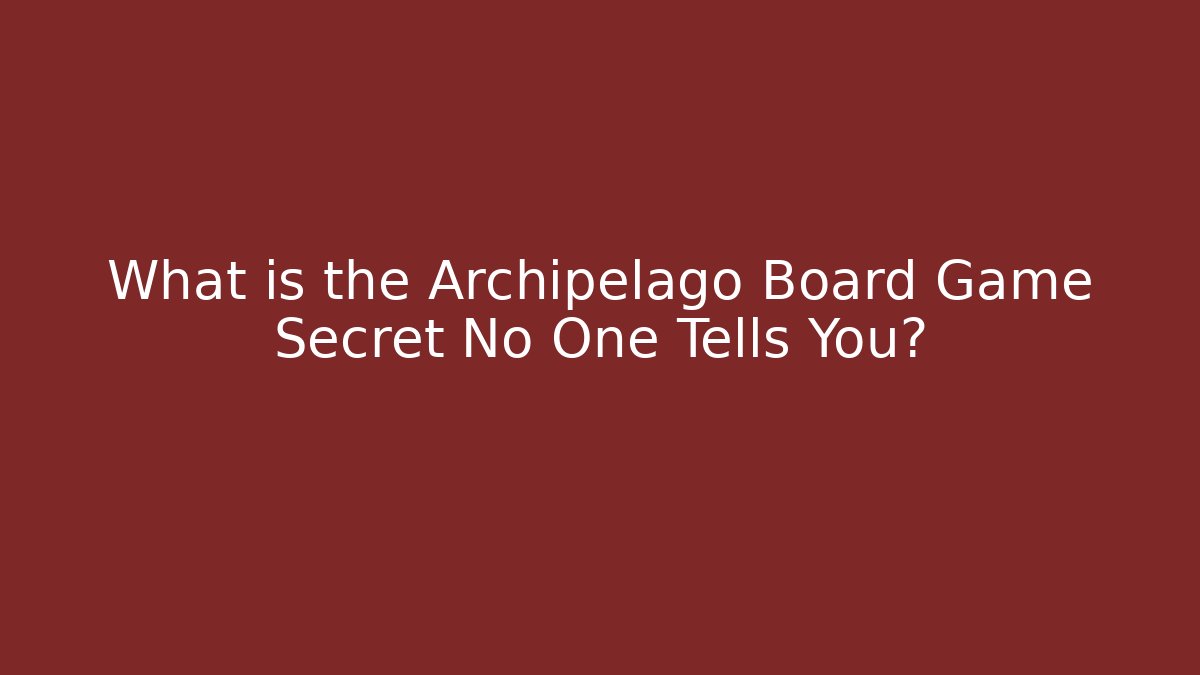 What is the Archipelago Board Game Secret No One Tells You?
