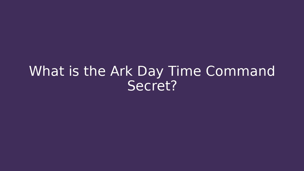 What is the Ark Day Time Command Secret? - Critter Realm