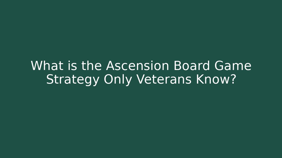 What is the Ascension Board Game Strategy Only Veterans Know? - Critter Realm