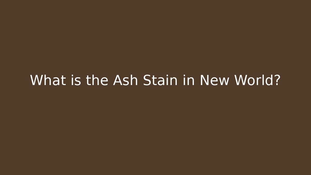 What is the Ash Stain in New World? - Critter Realm
