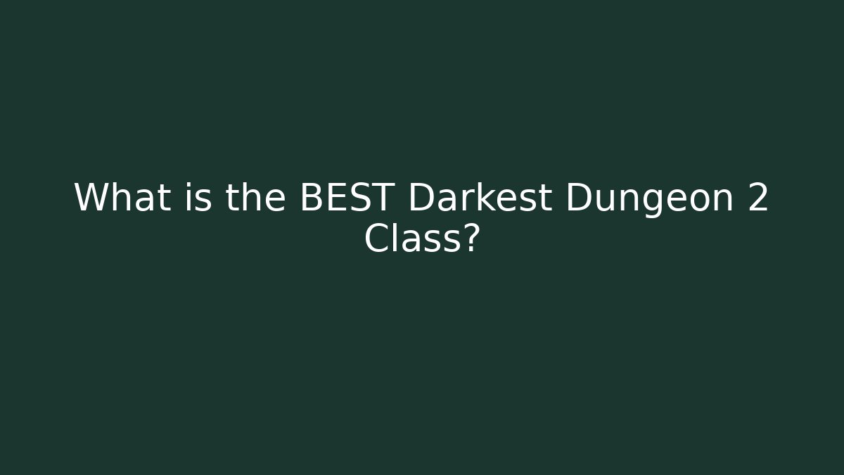 What is the BEST Darkest Dungeon 2 Class?