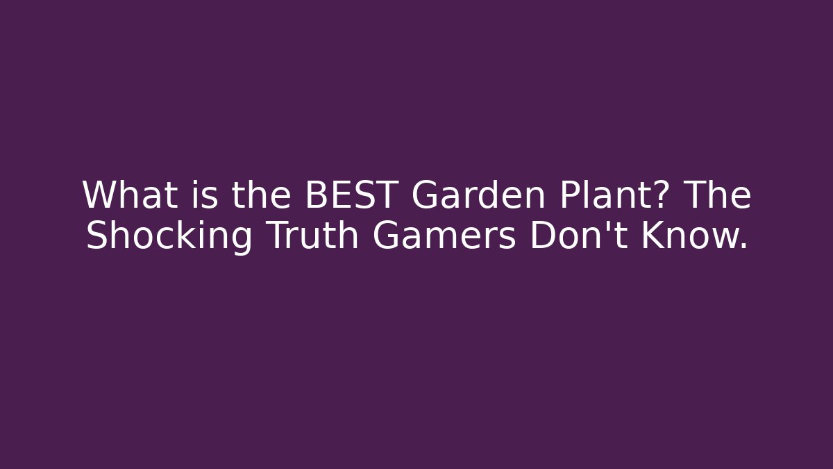 What is the BEST Garden Plant? The Shocking Truth Gamers Don't Know.