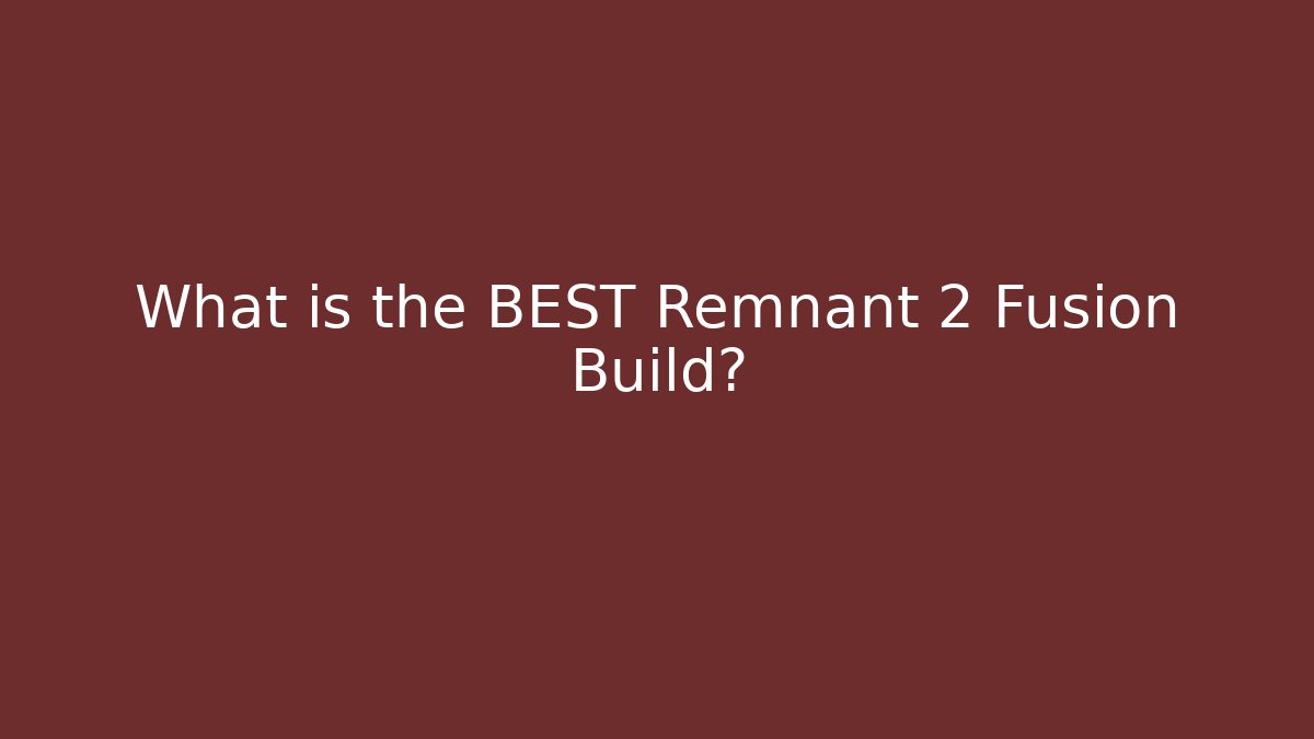 What is the BEST Remnant 2 Fusion Build?