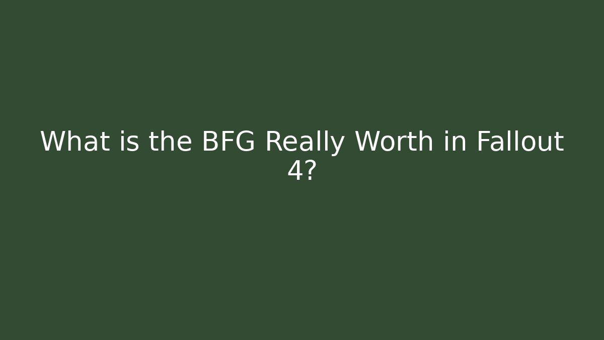 What is the BFG Really Worth in Fallout 4?