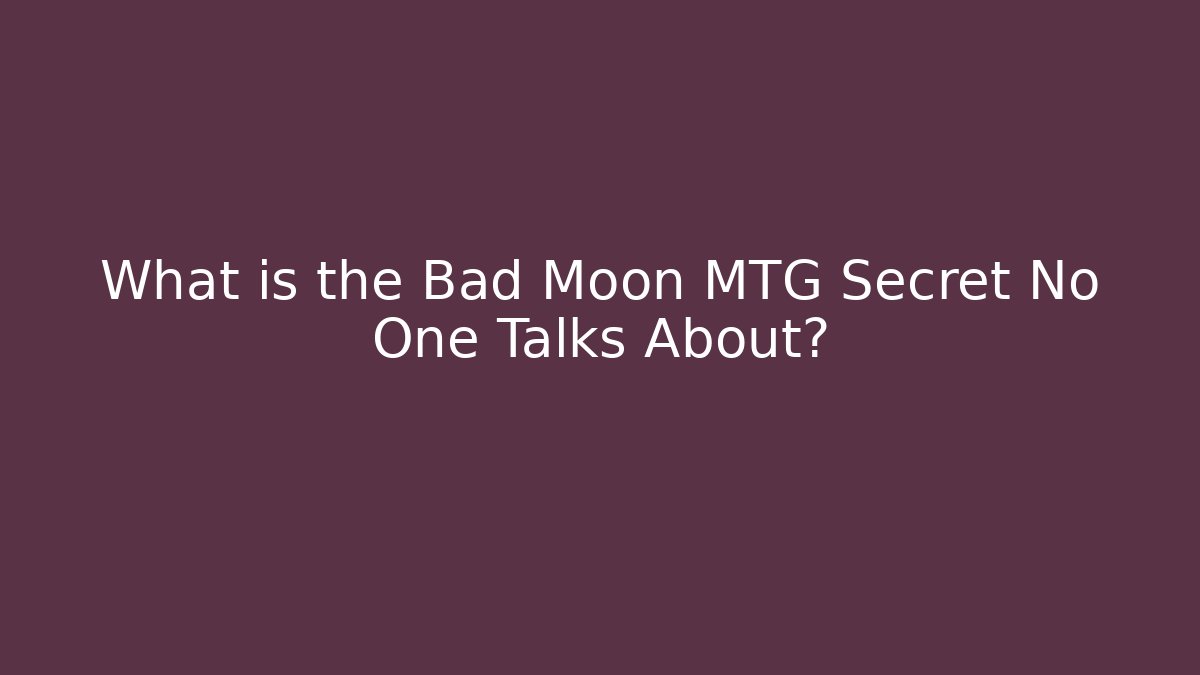 What is the Bad Moon MTG Secret No One Talks About?