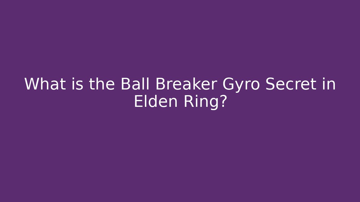 What is the Ball Breaker Gyro Secret in Elden Ring?