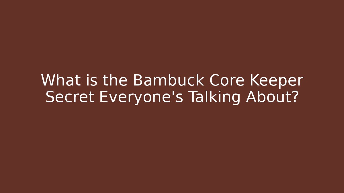 What is the Bambuck Core Keeper Secret Everyone's Talking About?
