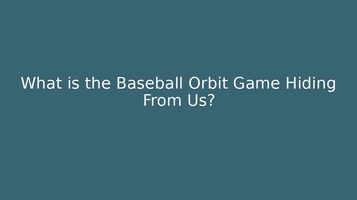 What is the Baseball Orbit Game Hiding From Us?