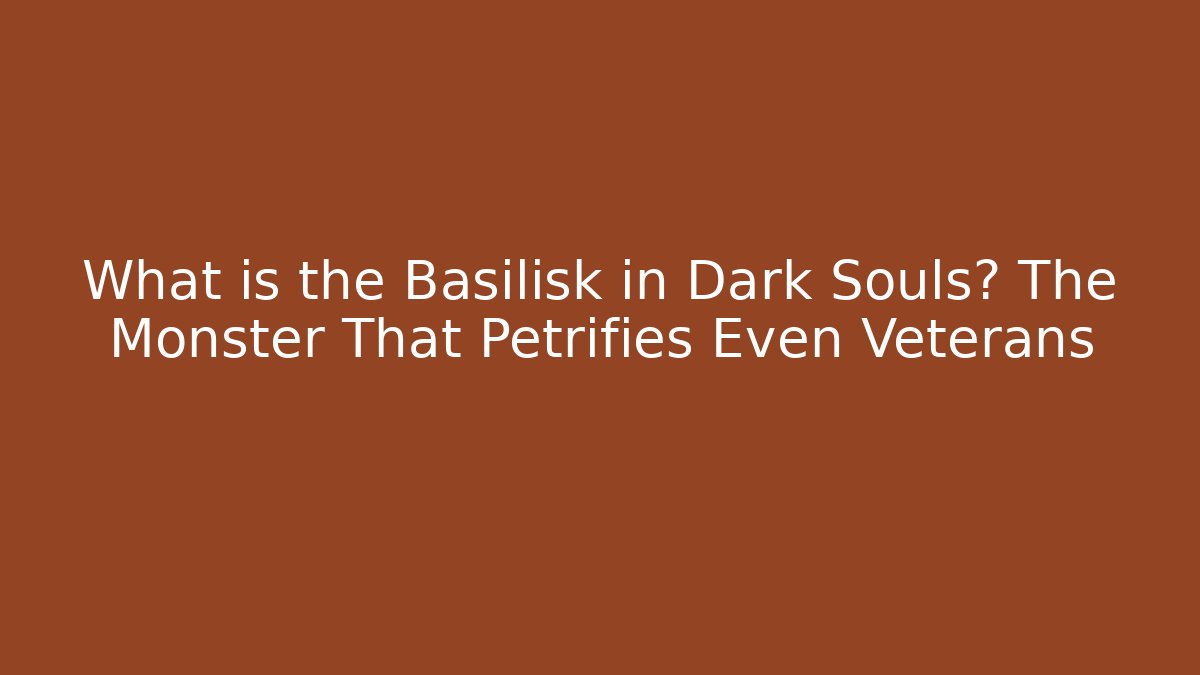 What is the Basilisk in Dark Souls? The Monster That Petrifies Even Veterans
