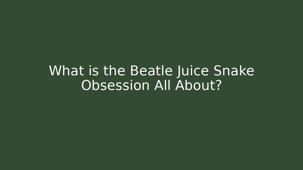 What is the Beatle Juice Snake Obsession All About?