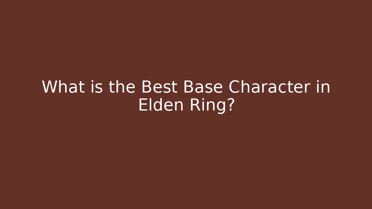 What is the Best Base Character in Elden Ring?
