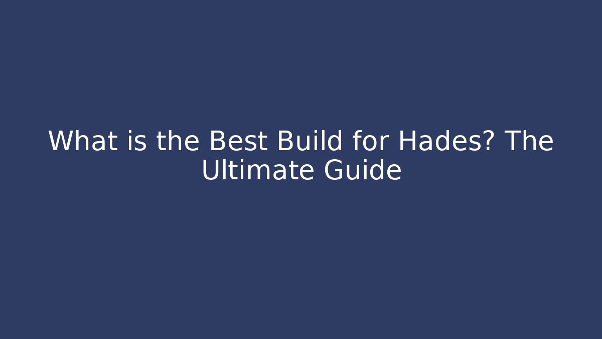 What is the Best Build for Hades? The Ultimate Guide
