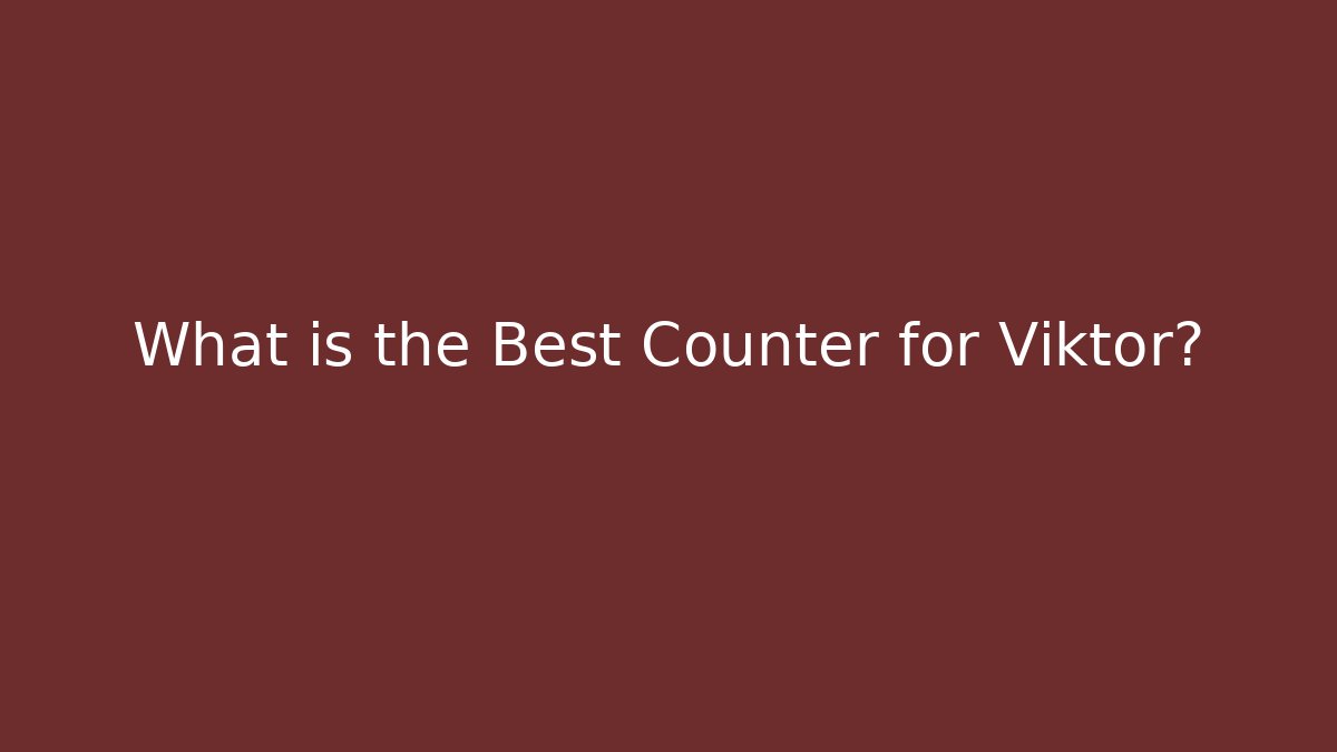 What is the Best Counter for Viktor?
