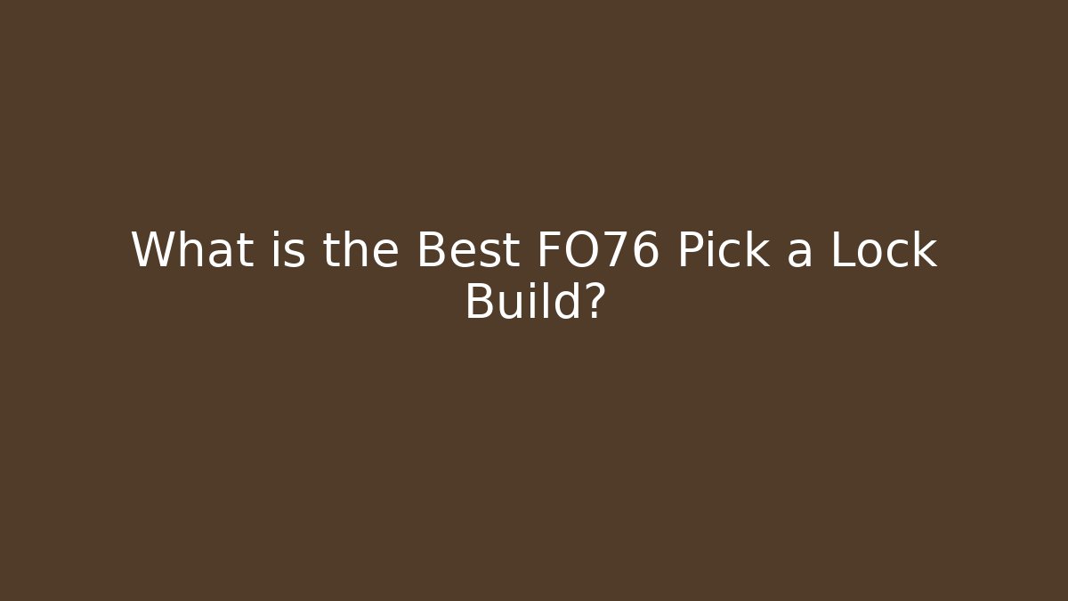 What is the Best FO76 Pick a Lock Build?