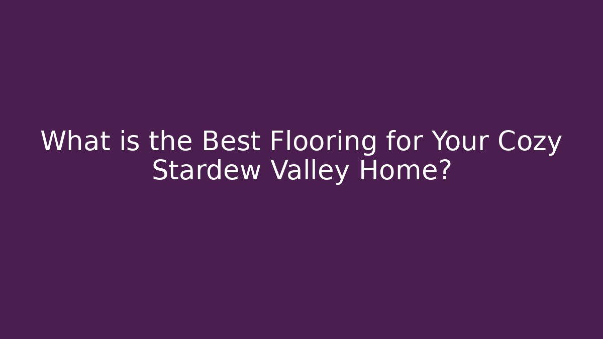 What is the Best Flooring for Your Cozy Stardew Valley Home?