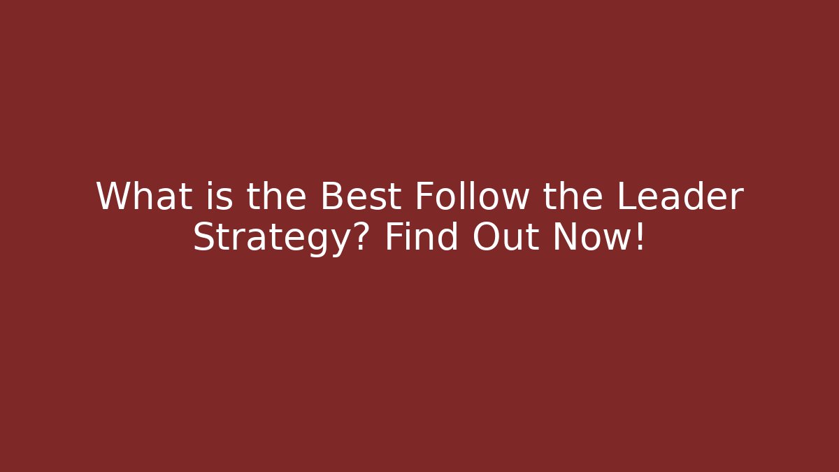 What is the Best Follow the Leader Strategy? Find Out Now!