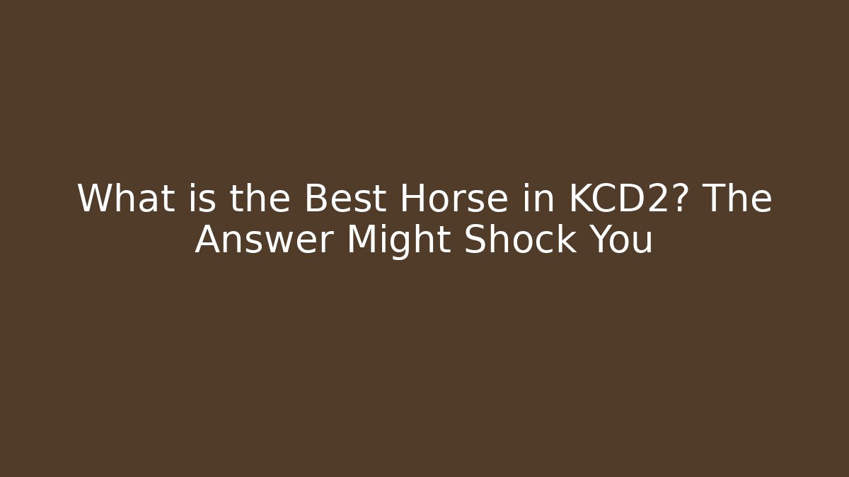 What is the Best Horse in KCD2? The Answer Might Shock You