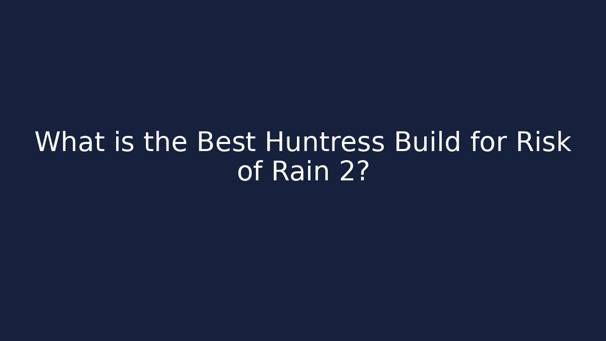 What is the Best Huntress Build for Risk of Rain 2?