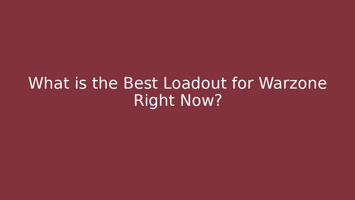 What is the Best Loadout for Warzone Right Now?