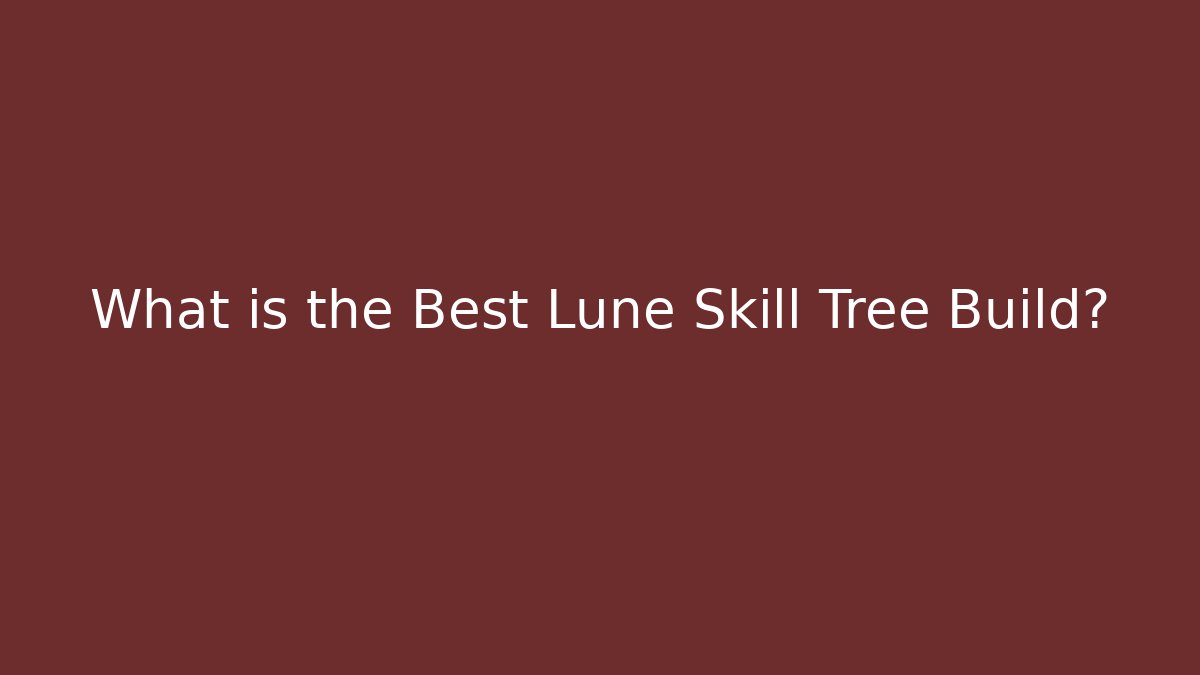 What is the Best Lune Skill Tree Build?
