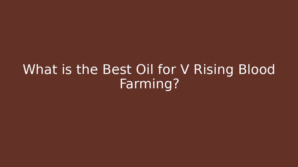 What is the Best Oil for V Rising Blood Farming?
