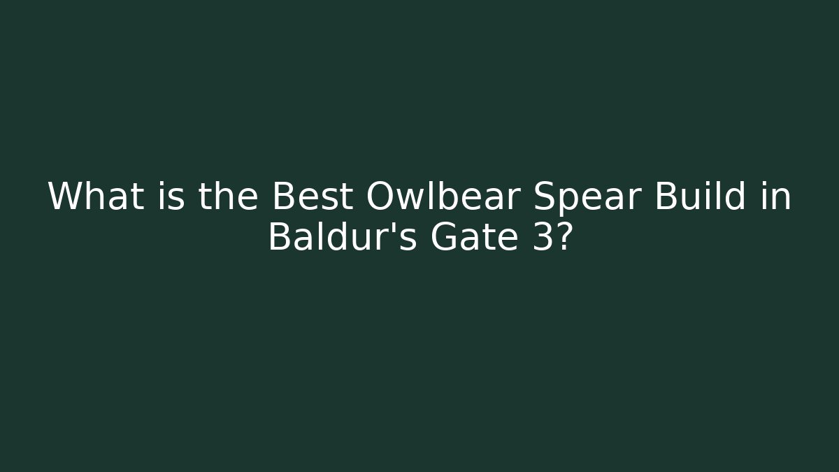 What is the Best Owlbear Spear Build in Baldur's Gate 3?