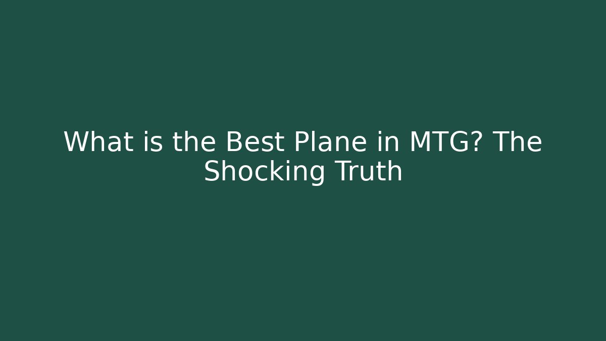 What is the Best Plane in MTG? The Shocking Truth