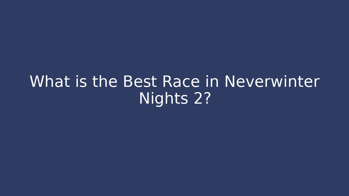 What is the Best Race in Neverwinter Nights 2?
