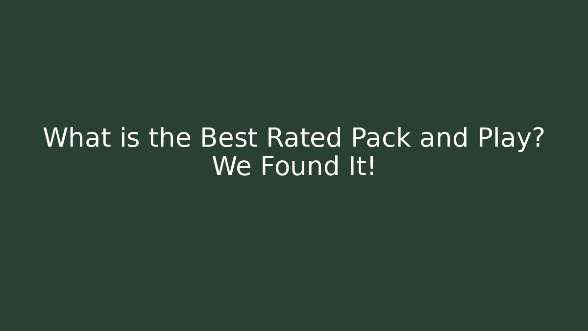 What is the Best Rated Pack and Play? We Found It! - Critter Realm