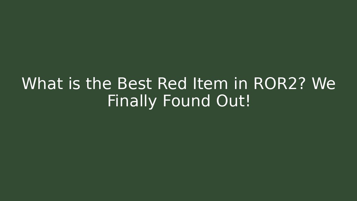 What is the Best Red Item in ROR2? We Finally Found Out!