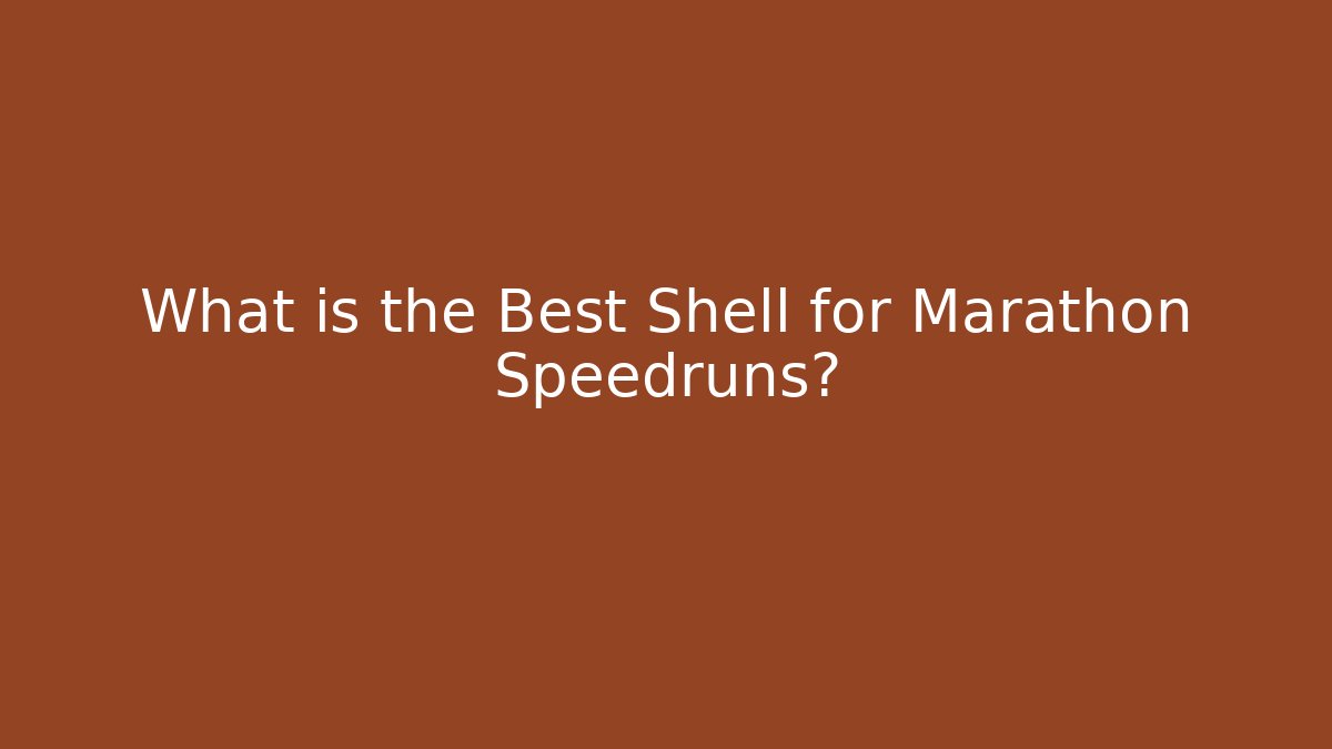 What is the Best Shell for Marathon Speedruns?