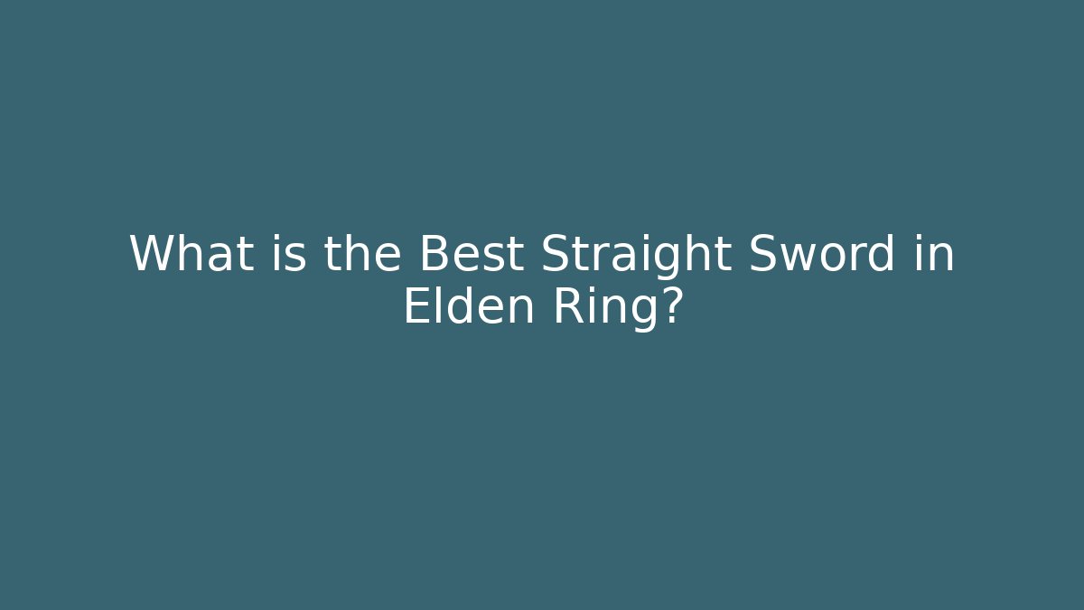 What is the Best Straight Sword in Elden Ring?