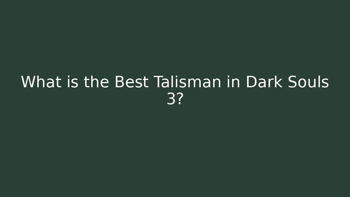What is the Best Talisman in Dark Souls 3? - Critter Realm