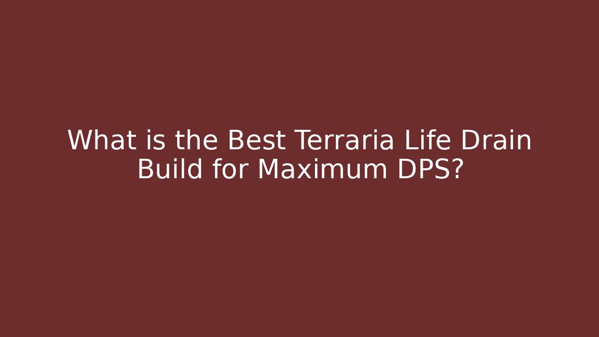 What is the Best Terraria Life Drain Build for Maximum DPS?