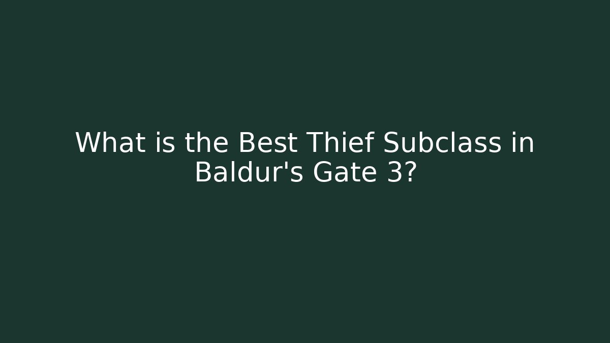 What is the Best Thief Subclass in Baldur's Gate 3?