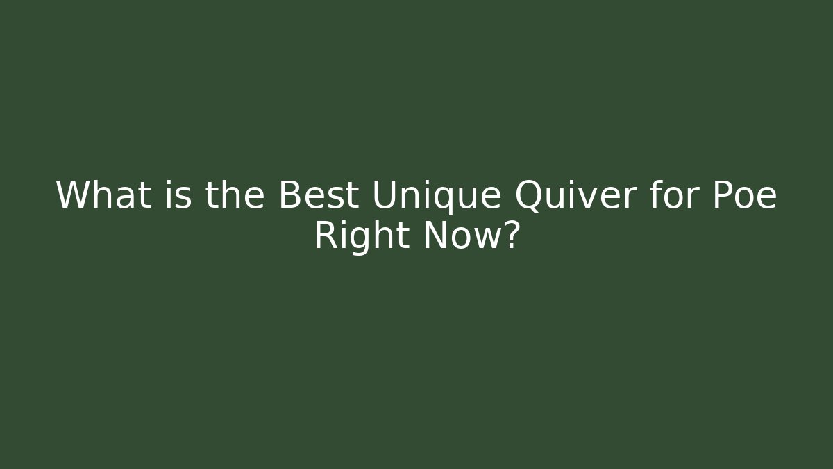 What is the Best Unique Quiver for Poe Right Now?