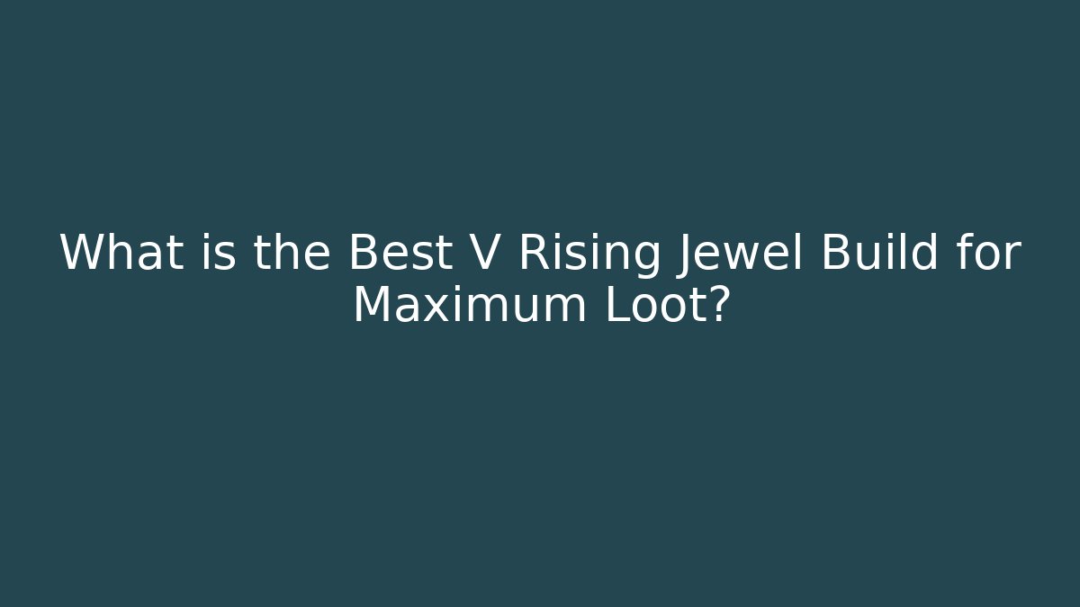 What is the Best V Rising Jewel Build for Maximum Loot?