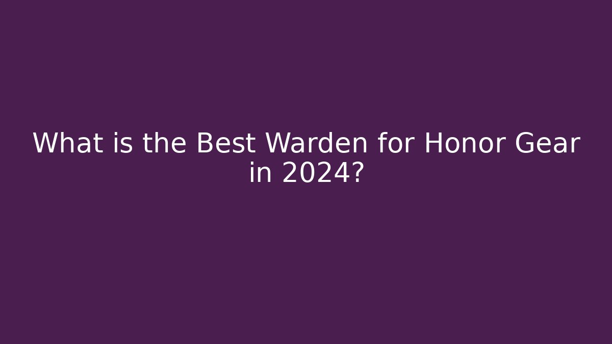 What is the Best Warden for Honor Gear in 2024?