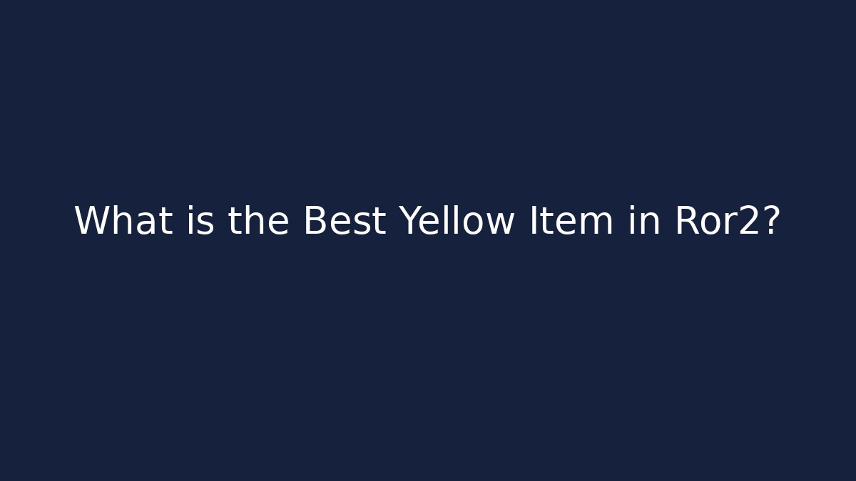 What is the Best Yellow Item in Ror2?