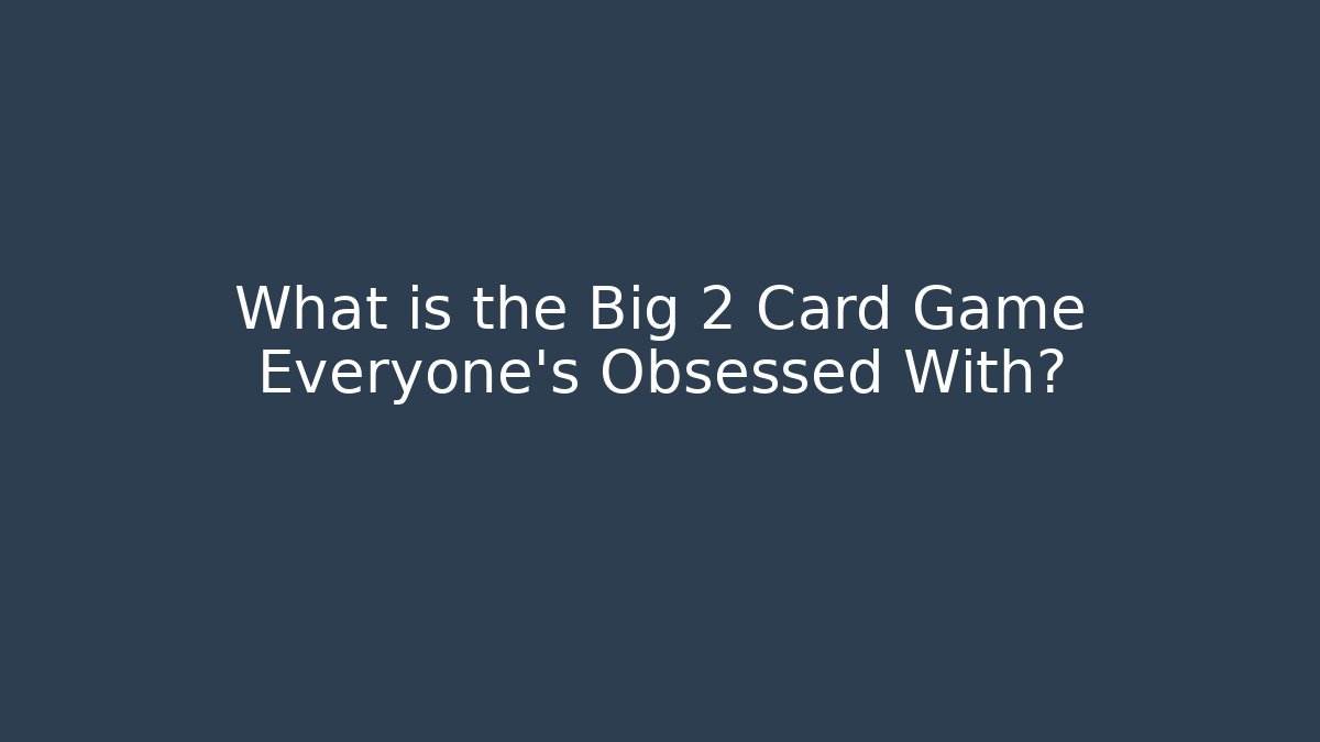 What is the Big 2 Card Game Everyone's Obsessed With? - Critter Realm