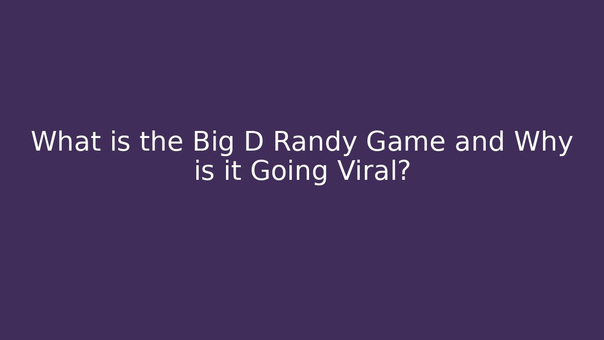 What is the Big D Randy Game and Why is it Going Viral?
