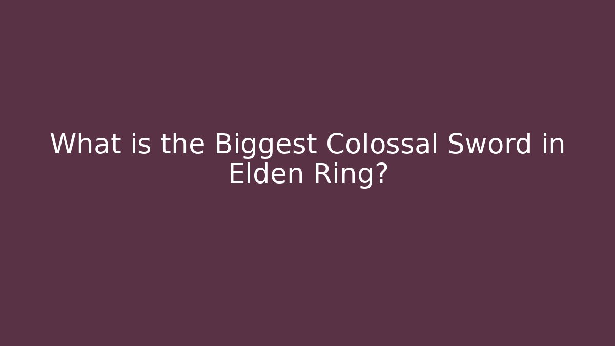 What is the Biggest Colossal Sword in Elden Ring? - Critter Realm