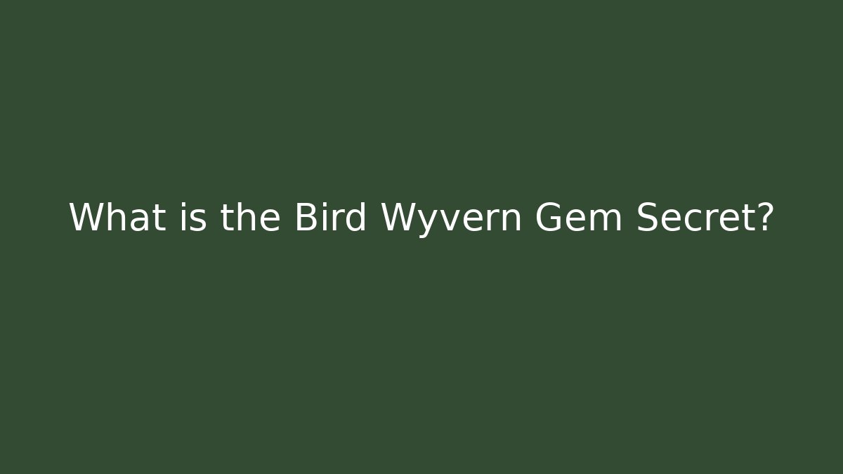 What is the Bird Wyvern Gem Secret?