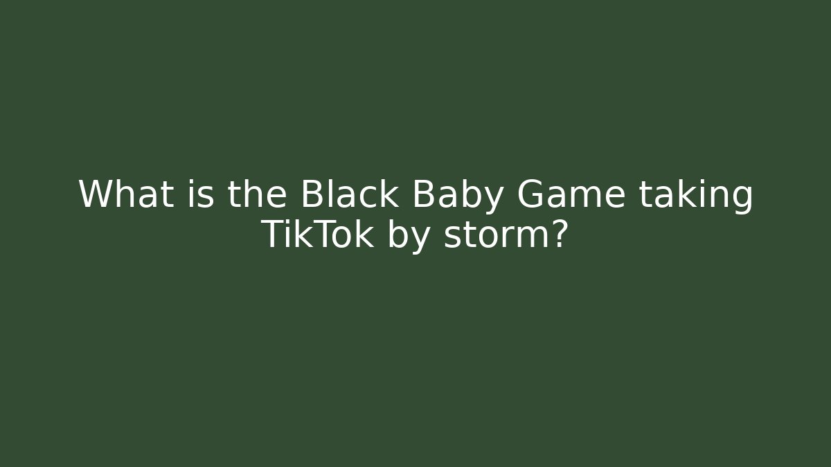 What is the Black Baby Game taking TikTok by storm?